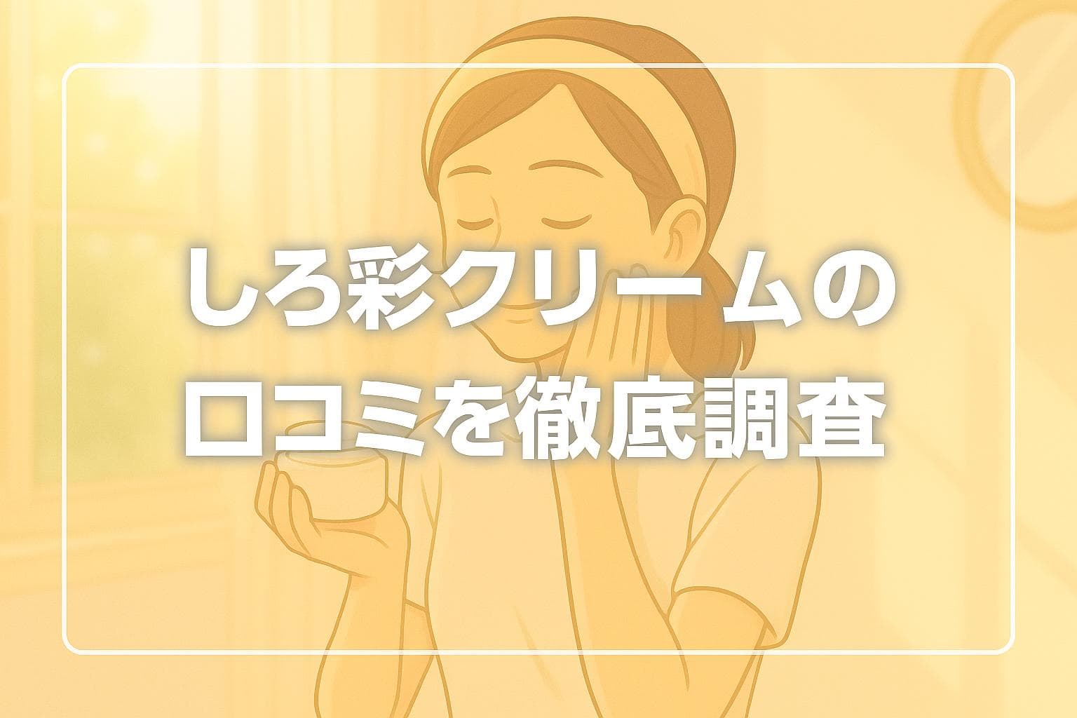 しろ彩セラミドリッチクリームの口コミを徹底調査!効果なしは本当?各サイトの本音をレビュー