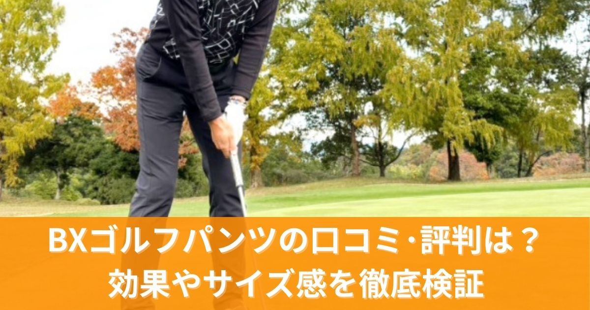BXゴルフパンツの口コミと評判は？効果やサイズ感を徹底検証